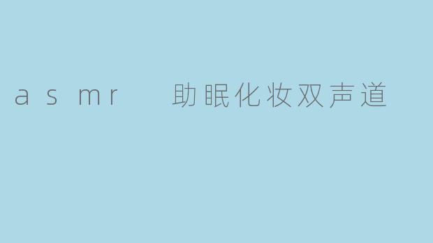 asmr 助眠化妆双声道